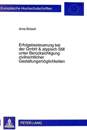 Erfolgsbesteuerung bei der GmbH & atypisch Still unter Berücksichtigung zivilrechtlicher Gestaltungsmöglichkeiten von Brüsch,  Arne