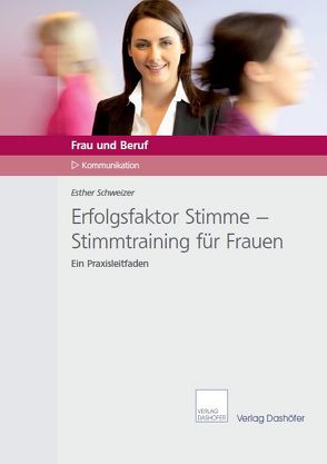 Erfolgsfaktor Stimme – Stimmtraining für Frauen von Schweizer,  Esther