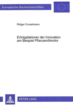 Erfolgsfaktoren der Innovation am Beispiel Pflanzenölmotor von Conzelmann,  Rütger