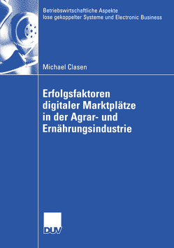 Erfolgsfaktoren digitaler Marktplätze in der Agrar- und Ernährungsindustrie von Clasen,  Michael, Müller,  Prof. Dr. Rolf A. E.