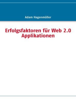 Erfolgsfaktoren für Web 2.0 Applikationen von Hagenmüller,  Adam