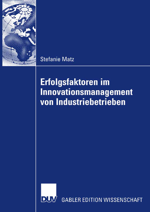 Erfolgsfaktoren im Innovationsmanagement von Industriebetrieben von Matz,  Stefanie, Milling,  Prof. Dr. Dr. h.c. Peter
