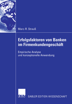 Erfolgsfaktoren von Banken im Firmenkundengeschäft von Börner,  Prof. Dr. Christoph J., Strauß,  Marc-R.