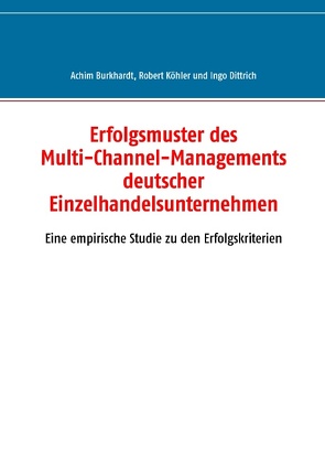 Erfolgsmuster des Multi-Channel-Managements deutscher Einzelhandelsunternehmen von Burkhardt,  Achim, Dittrich,  Ingo, Köhler,  Robert