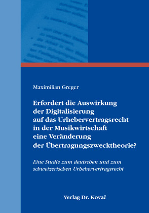 Erfordert die Auswirkung der Digitalisierung auf das Urhebervertragsrecht in der Musikwirtschaft eine Veränderung der Übertragungszwecktheorie? von Greger,  Maximilian