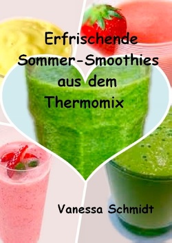 Erfrischende Sommer-Smoothies aus dem Thermomix von Schmidt,  Vanessa