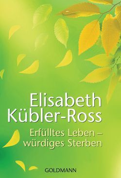 Erfülltes Leben – würdiges Sterben von Denzel,  Sieglinde, Kübler-Ross,  Elisabeth, Naumann,  Susanne