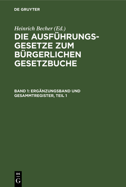 Die Ausführungsgesetze zum Bürgerlichen Gesetzbuche / Ergänzungsband und Gesammtregister, Teil 1 von Becher,  H