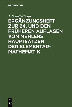 Ergänzungsheft zur 24. und den früheren Auflagen von Mehlers Hauptsätzen der Elementar-Mathematik von Schulte-Tigges,  A.