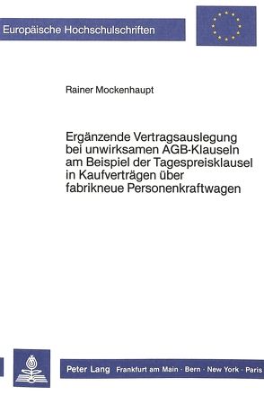 Ergänzende Vertragsauslegung bei unwirksamen AGB-Klauseln am Beispiel der Tagespreisklausel in Kaufverträgen über fabrikneue Personenkraftwagen von Mockenhaupt,  Rainer