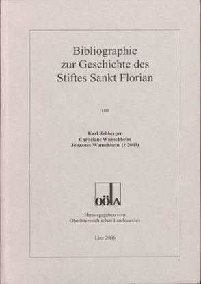 Ergänzungsbände zu den Mitteilungen des Oberösterreichischen Landesarchivs / Bibliographie zur Geschichte des Stiftes Sankt Florian von Rehberger,  Karl, Wunschheim,  Christiane, Wunschheim,  Johannes