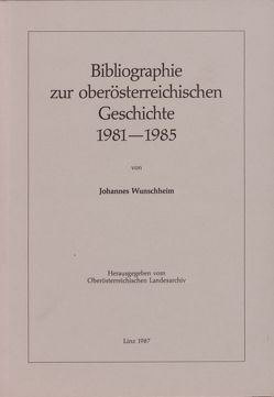 Ergänzungsbände zu den Mitteilungen des Oberösterreichischen Landesarchivs / Bibliographie zur oberösterreichischen Geschichte 1981-1985 von Holter,  Kurt, Wunschheim,  Johannes, Zauner,  Alois