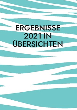 Ergebnisse 2021 in Übersichten von Kubitscheck,  Steffen