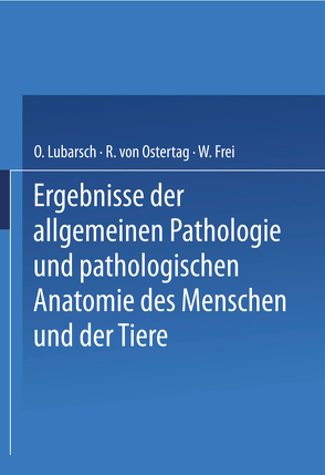 Ergebnisse der Allgemeinen Pathologie und Pathologischen Anatomie des Menschen und der Tiere von Frei,  W., Lubarsch,  Oscar, von Ostertag,  R.