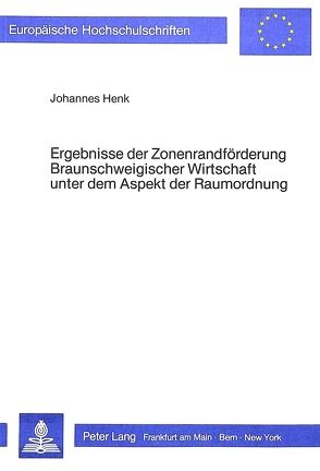 Ergebnisse der Zonenrandförderung braunschweigischer Wirtschaft unter dem Aspekt der Raumordnung von Henk,  Johannes