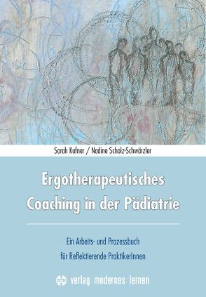 Ergotherapeutisches Coaching in der Pädiatrie von Kufner,  Sarah, Scholz-Schwärzler,  Nadine