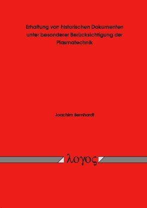 Erhaltung von historischen Dokumenten unter besonderer Berücksichtigung der Plasmatechnik von Bernhardt,  Joachim