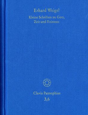 Erhard Weigel: Werke VI: Kleine Schriften zu Gott, Zeit und Existenz von Behme,  Thomas, Schmidt-Biggemann,  Wilhelm, Weigel,  Erhard