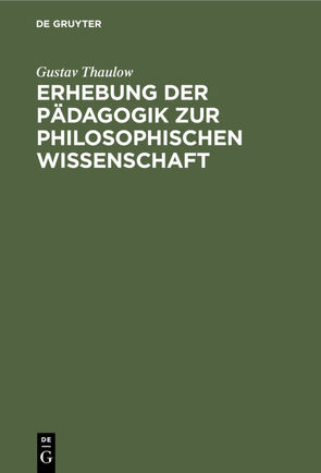 Erhebung der Pädagogik zur philosophischen Wissenschaft von Thaulow,  Gustav