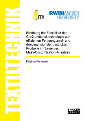 Erhöhung der Flexibilität der Großrundstricktechnologie zur effizienten Fertigung zwei- und dreidimensionaler gestrickter Produkte im Sinne des Mass-Customization-Ansatzes von Fuhrmann,  Kristina