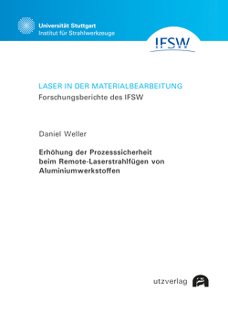 Erhöhung der Prozesssicherheit beim Remote-Laserstrahlfügen von Aluminiumwerkstoffen von Weller,  Daniel