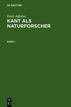 Erich Adickes: Kant als Naturforscher / Erich Adickes: Kant als Naturforscher. Band I von Adickes,  Erich