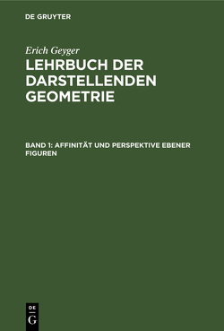 Erich Geyger: Lehrbuch der darstellenden Geometrie / Affinität und Perspektive ebener Figuren von Geyger,  Erich