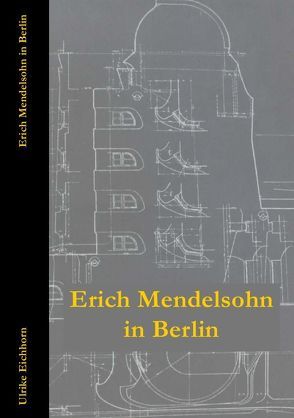 Erich Mendelsohn in Berlin von Eichhorn,  Ulrike