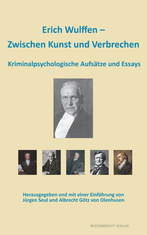 Erich Wulffen – Zwischen Kunst und Verbrechen von Götz von Olenhusen,  Albrecht, Seul,  Jürgen, Wulffen,  Erich