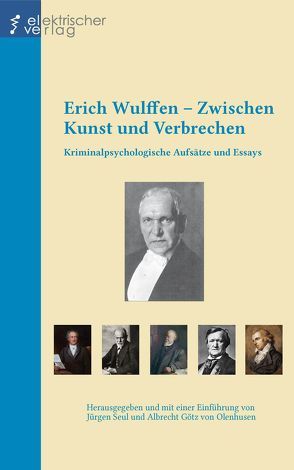 Erich Wulffen – Zwischen Kunst und Verbrechen von Götz von Olenhusen,  Albrecht, Seul,  Jürgen, Wulffen,  Erich