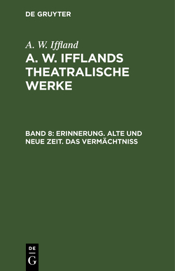 A. W. Iffland: A. W. Ifflands theatralische Werke / Erinnerung. Alte und neue Zeit. Das Vermächtniß von Iffland,  A. W.