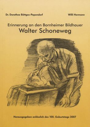 Erinnerung an den Bornheimer Bildhauer Walter Schoneweg von Böttges-Papendorf,  Dr. Dorothee, Hermann,  Willi