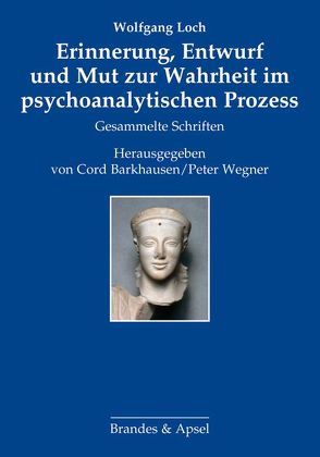 Erinnerung, Entwurf und Mut zur Wahrheit im psychoanalytischen Prozess von Barkhausen,  Cord, Loch,  Wolfgang, Wegner,  Peter