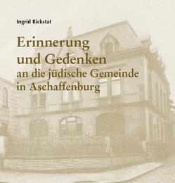 Erinnerung und Gedenken an die jüdische Gemeinde in Aschaffenburg von Rickstat,  Ingrid