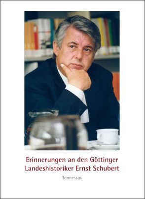 Erinnerungen an den Göttinger Landeshistoriker Ernst Schubert von Bade,  Klaus J, Burschel,  Peter, Paravicini,  Werner, Rexroth,  Frank, Schubert,  Ernst, Sommer,  Klaus P., Vogtherr,  Thomas, Wendehorst,  Alfred