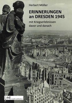 Erinnerungen an Dresden 1945 mit Kriegserlebnissen davor und danach von Möller,  Herbert