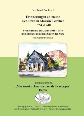 Erinnerungen an meine Schulzeit in Markneukirchen 1934 – 1940 von Pöllmann,  Werner, Zoebisch,  Bernhard