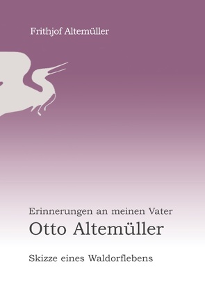 Erinnerungen an meinen Vater Otto Altemüller von Altemüller,  Frithjof