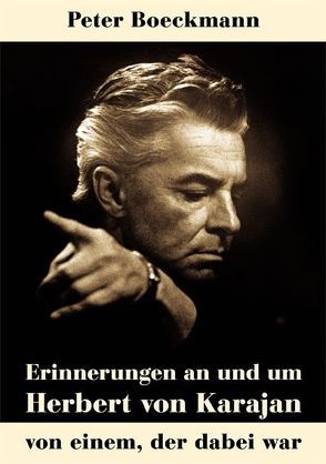 Erinnerungen an und um Herbert von Karajan von Boeckmann,  Peter