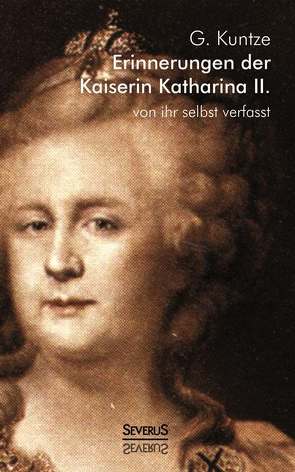Erinnerungen der Kaiserin Katharina II. Von ihr selbst verfasst von Kuntze,  G.