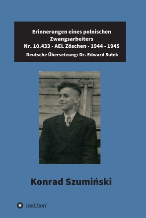 Erinnerungen eines polnischen Zwangsarbeiters von Dr. Sułek,  Edward, Edward Sułek,  Dr., Müller - freiberufliche Lektorin,  Katrin, Szumiński, ,  Konrad