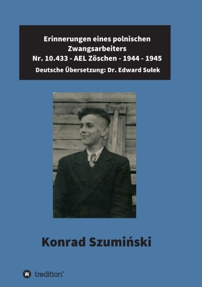 Erinnerungen eines polnischen Zwangsarbeiters von Dr. Sułek,  Edward, Edward Sułek,  Dr., Müller - freiberufliche Lektorin,  Katrin, Szumiński, ,  Konrad