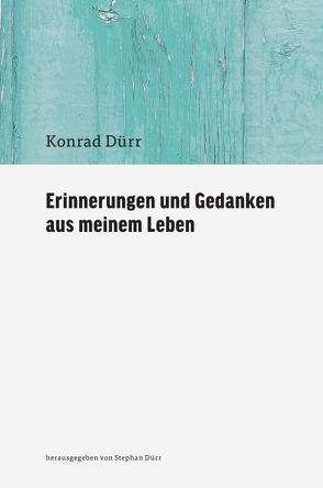 Erinnerungen und Gedanken aus meinem Leben von Dürr,  Konrad, Dürr,  Stephan