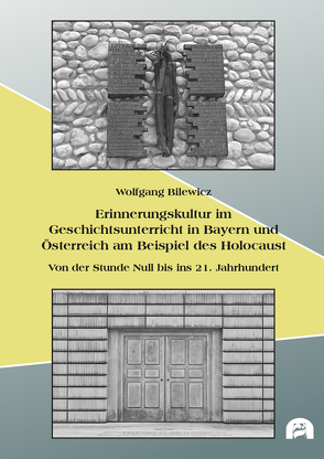 Erinnerungskultur im Geschichtsunterricht in Bayern und Österreich am Beispiel des Holocaust von Bilewicz,  Wolfgang
