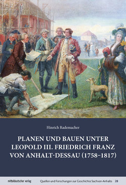 Planen und Bauen unter Leopold III. Friedrich Franz von Anhalt-Dessau (1758-1817) von Rademacher,  Hinrich