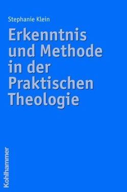Erkenntnis und Methode in der Praktischen Theologie von Klein,  Stephanie