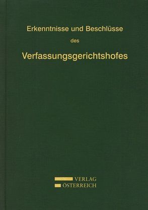 Erkenntnisse und Beschlüsse des Verfassungsgerichtshofes von Verfassungsgerichtshof d. Republik Österreich