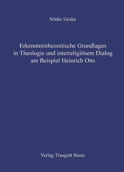Erkenntnistheoretische Grundlagen in Theologie und interreligiösem Dialog am Beispiel Heinrich Otts von Geske,  Sönke