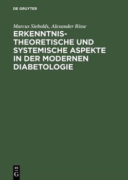 Erkenntnistheoretische und systemische Aspekte in der modernen Diabetologie von Heffels,  Wolfgang, Risse,  Alexander, Siebolds,  Marcus