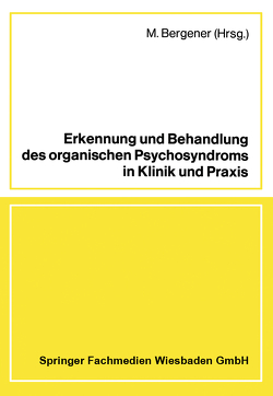 Erkennung und Behandlung des organischen Psychosyndroms in Klinik und Praxis von Bergener,  M.